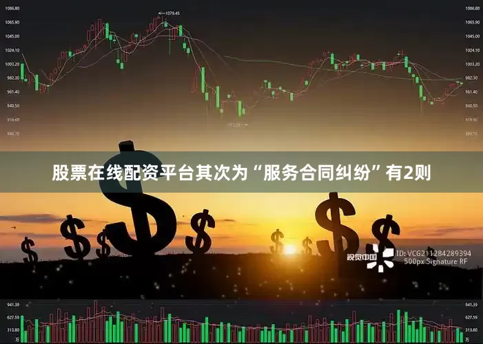 股票在线配资平台其次为“服务合同纠纷”有2则