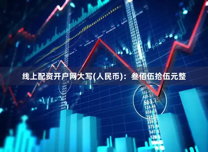 线上配资开户网大写(人民币)：叁佰伍拾伍元整