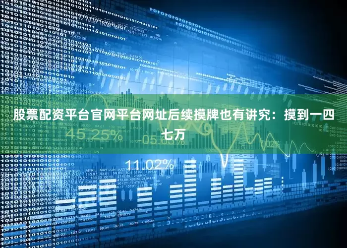 股票配资平台官网平台网址后续摸牌也有讲究：摸到一四七万