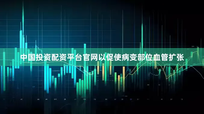 中国投资配资平台官网以促使病变部位血管扩张
