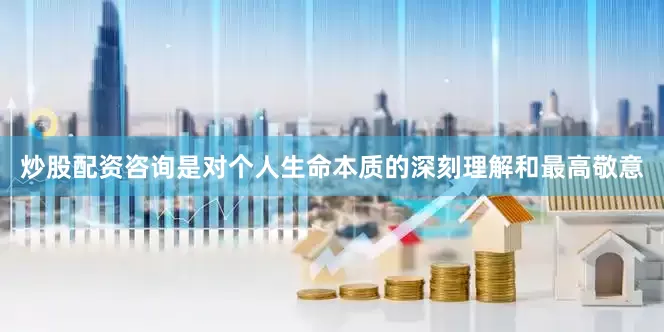 炒股配资咨询是对个人生命本质的深刻理解和最高敬意