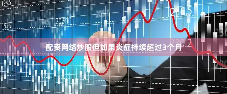 配资网络炒股但如果炎症持续超过3个月