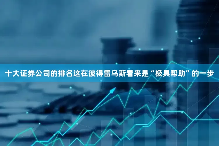 十大证券公司的排名这在彼得雷乌斯看来是“极具帮助”的一步